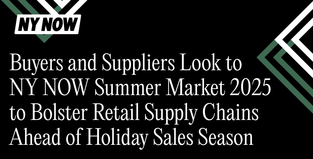 Buyers and Suppliers Look to NY NOW Summer Market 2025 to Bolster Retail Supply Chains Ahead of Holiday Sales Season