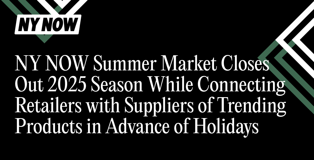 NY NOW Summer Market Closes Out 2025 Season While Connecting Retailers with Suppliers of Trending Products in Advance of Holidays